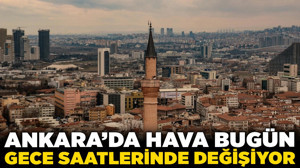 Ankara'da hava bugün gece saatlerinde değişiyor