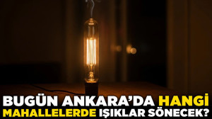 Liste kabarık! Bugün Ankara'da hangi mahallelerde ışıklar sönecek?
