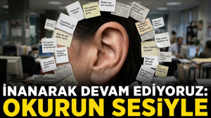 İnanarak devam ediyoruz: Okurun sesiyle