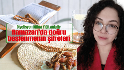 Diyetisyen Kübra Yiğit anlattı: Ramazan’da doğru beslenmenin şifreleri