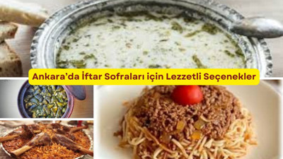 Ankara'da ramazan iftarı için müthiş tarifler!