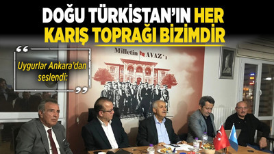 Uygurlar, Ankara'dan seslendi: Doğu Türkistan'ın her karış toprağı bizimdir