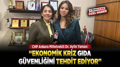 CHP Ankara Milletvekili Dr. Aylin Yaman: “Ekonomik kriz gıda güvenliğini tehdit ediyor”