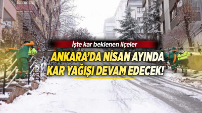 Ankara’da nisan ayında kar yağışı devam edecek | İşte kar beklenen ilçeler