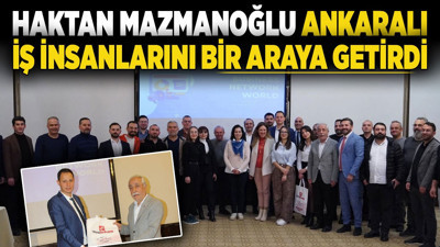 Haktan Mazmanoğlu, Başkent'in ticareti için Ankaralı iş insanlarını bir araya getirdi