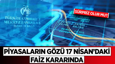 Piyasaların gözü 17 Nisan'daki faiz kararında: Sürpriz olur mu?