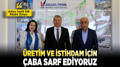 Ankara İvedik OSB Müdürü Öztepe: Üretim ve istihdam için çaba sarf ediyoruz