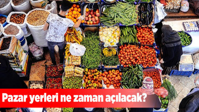 Pazar yerleri ne zaman açılacak?