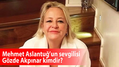 Mehmet Aslantuğ’un sevgilisi Gözde Akpınar kimdir, kaç yaşında, serveti ne kadar, ne iş yapıyor?