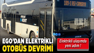 Elektrikli ulaşımda yeni adım! Ankara'da EGO'dan elektrikli otobüs devrimi!