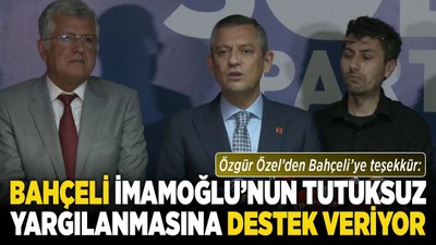 Özgür Özel'den Bahçeli'ye teşekkür: “Bahçeli, İmamoğlu’nun tutuksuz yargılanmasına destek veriyor”