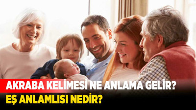 Akraba Kelimesi Ne Anlama Gelir? Eş Anlamlısı Nedir?