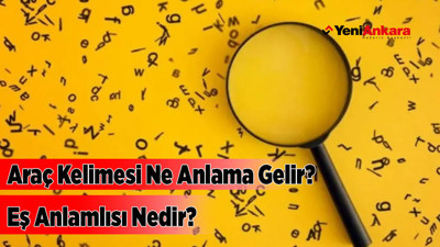 Araç Kelimesi Ne Anlama Gelir? Eş Anlamlısı Nedir?