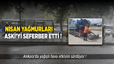 Ankara'da yağışlı hava etkisini sürdürüyor! Nisan yağmurları ASKİ'yi seferber etti!