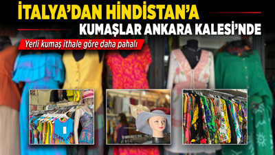 İtalya’dan Hindistan’a kumaşlar Ankara Kalesi'nde: Yerli kumaş ithale göre daha pahalı