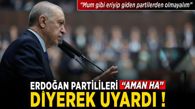Cumhurbaşkanı Erdoğan, partilileri "Aman ha" diyerek uyardı: "Mum gibi eriyip giden partilerden olmayalım"