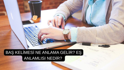 Baş kelimesi ne anlama gelir? Eş anlamlısı nedir?