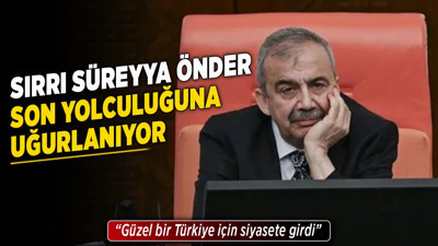 Sırrı Süreyya Önder son yolculuğuna uğurlanıyor! "Güzel bir Türkiye için siyasete girdi"
