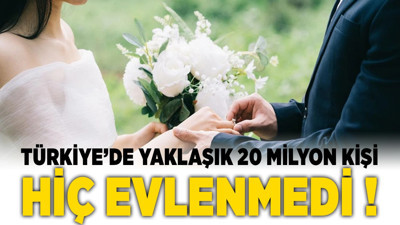 Türkiye'de yaklaşık 20 milyon kişi hiç evlenmedi!