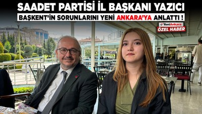 Saadet Partisi İl Başkanı Yazıcı, Ankara'nın sorunlarını Yeni Ankara'ya anlattı!