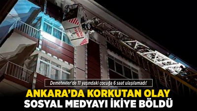 Ankara’da korkutan olay sosyal medyayı ikiye böldü! Demetevler'de 11 yaşındaki çocuğa 6 saat ulaşılamadı!
