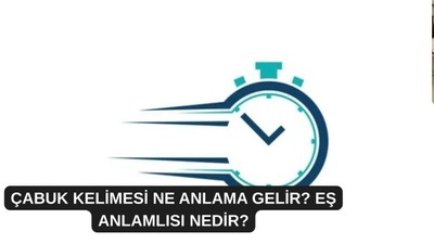 Çabuk kelimesi ne anlama gelir? Eş anlamlısı nedir?