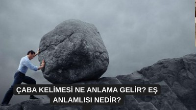 Çaba kelimesi ne anlama gelir? Eş anlamlısı nedir?
