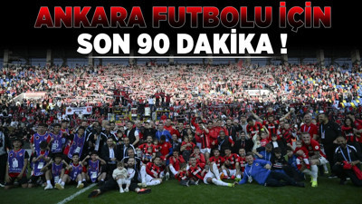 Ankara futbolu için son 90 dakika