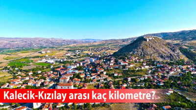 Kalecik-Kızılay arası kaç kilometre, ulaşım nasıl sağlanır, özel araçla ne kadar yakıt tüketir?