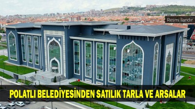 POLATLI BELEDİYESİNDEN SATILIK TARLA VE ARSALAR