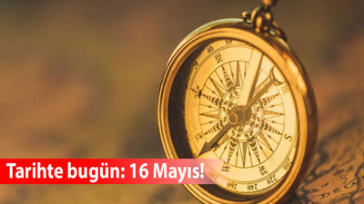 Tarihte bugün: 16 Mayıs! 16 Mayıs'ta yaşanan tarihi olaylar nelerdir?