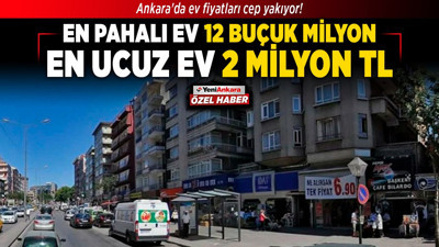 Ankara'da ev fiyatları cep yakıyor! En pahalı ev 12 buçuk milyon, en ucuz ev 2 milyon TL