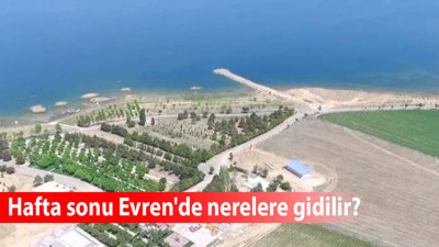 Evren'de önemli mekanlar hangileri? Hafta sonu Evren'de nerelere gidilir?