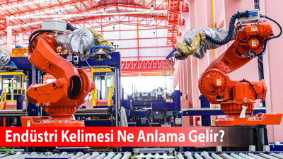 Endüstri Kelimesi Ne Anlama Gelir? Eş Anlamlısı Nedir?