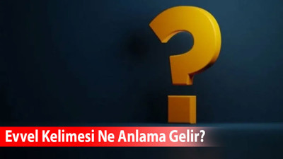 Evvel Kelimesi Ne Anlama Gelir? Eş Anlamlısı Nedir?