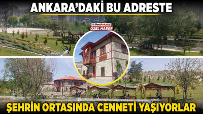 Ankara'daki bu adreste şehrin ortasında cenneti yaşıyorlar