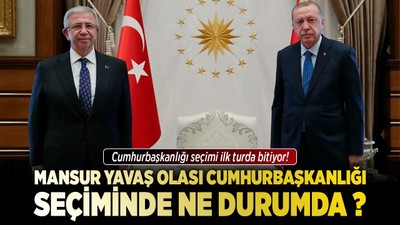 Mansur Yavaş, olası Cumhurbaşkanlığı seçiminde ne durumda? Cumhurbaşkanlığı seçimi ilk turda bitiyor!