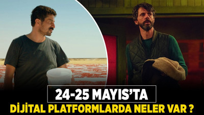24-25 Mayıs'ta dijital platformlarda neler var?