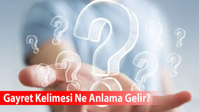 Gayret Kelimesi Ne Anlama Gelir? Eş Anlamlısı Nedir?