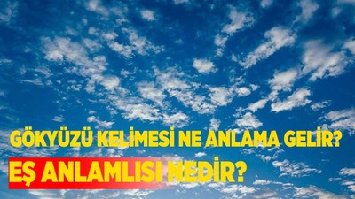 Gökyüzü Kelimesi Ne Anlama Gelir? Eş Anlamlısı Nedir?