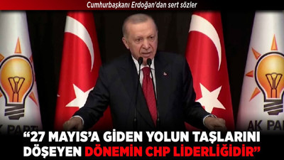 Cumhurbaşkanı Erdoğan: "27 Mayıs'a giden yolun taşlarını döşeyen dönemin CHP liderliğidir"