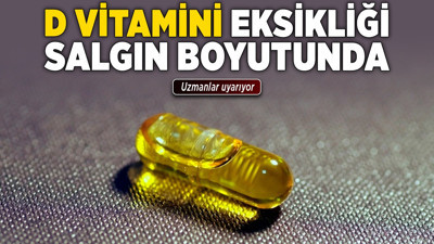 Uzmanlar uyarıyor: D vitamini eksikliği salgın boyutunda!