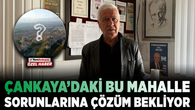 Çankaya'daki bu mahalle, sorunlarına çözüm bekliyor