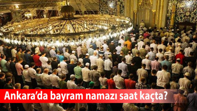 Kurban Bayramı namazı saat kaçta? 2025 Bayram namazı Ankara'da saat kaçta kılınacak?