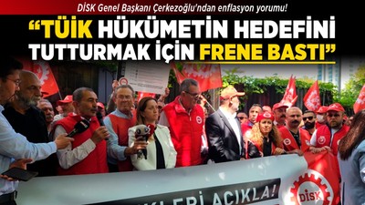 DİSK Genel Başkanı Çerkezoğlu'ndan enflasyon yorumu! "TÜİK hükümetin hedefini tutturmak için frene bastı"