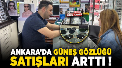 Ankara'da güneş gözlüğü satışları arttı!