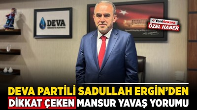 DEVA Partili Sadullah Ergin'den dikkat çeken Mansur Yavaş yorumu