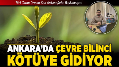 Türk Tarım Orman-Sen Ankara Şube Başkanı Işın: Ankara'da çevre bilinci kötüye gidiyor