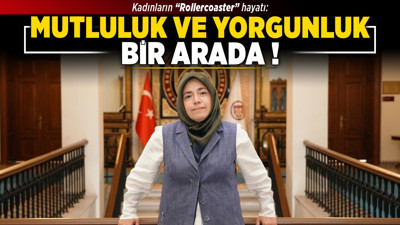 Kadınların "Rollercoaster" hayatı: Mutluluk ve yorgunluk bir arada