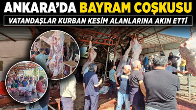 Ankara’da bayram coşkusu: Vatandaşlar kurban kesim alanlarına akın etti